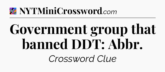 Government group that banned DDT: Abbr Crossword Clue