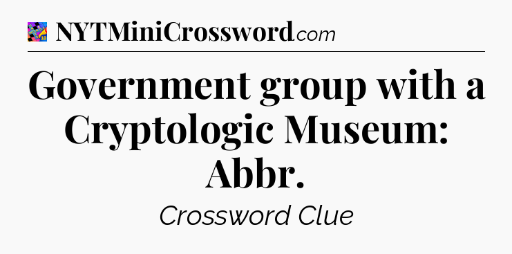 Government group with a Cryptologic Museum: Abbr Crossword Clue