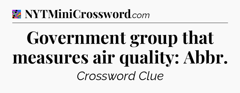 Government group that measures air quality: Abbr Crossword Clue