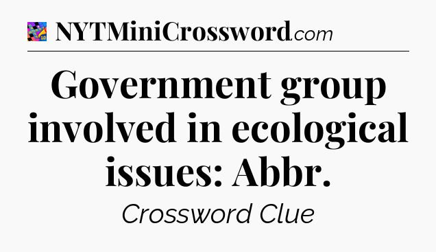 Government group involved in ecological issues: Abbr Crossword Clue