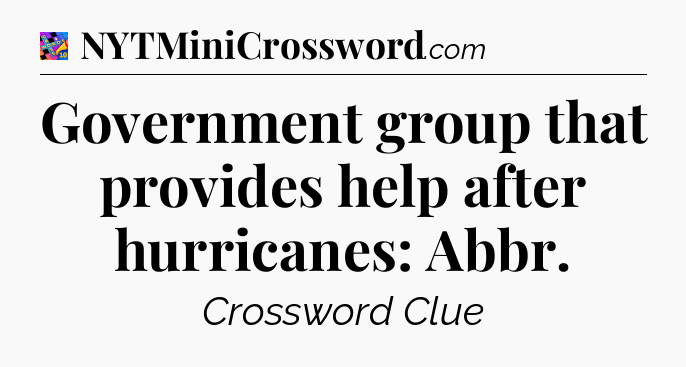 Government group that provides help after hurricanes: Abbr Crossword Clue