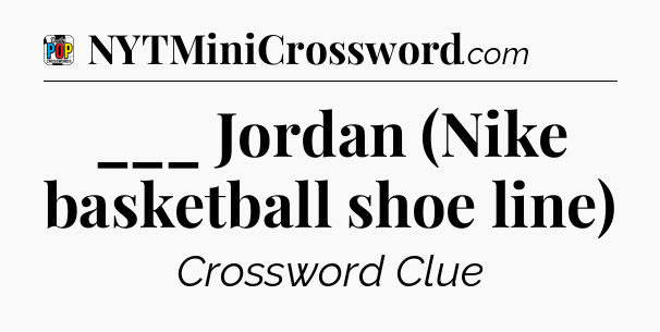 ___ Jordan (Nike basketball shoe line) Crossword Clue