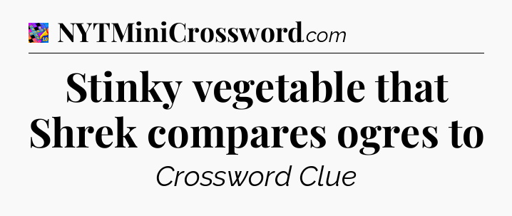 Stinky vegetable that Shrek compares ogres to Crossword Clue