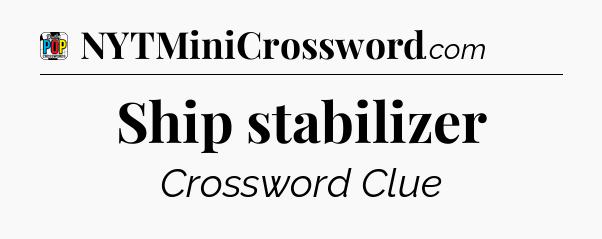 Ship stabilizer Crossword Clue