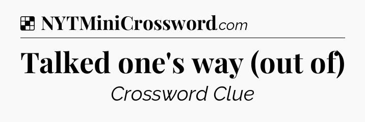Talked one's way (out of) NYT Crossword