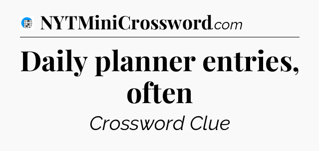 Daily planner entries, often Crossword Clue