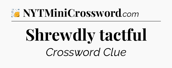 Shrewdly tactful - 7 Little Words