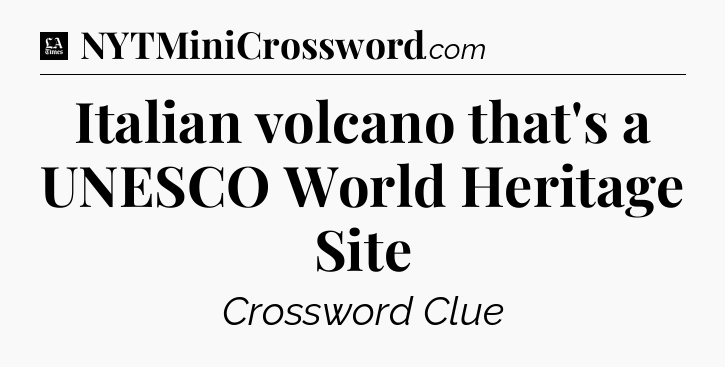 Italian volcano that's a UNESCO World Heritage Site - LA Times Crossword