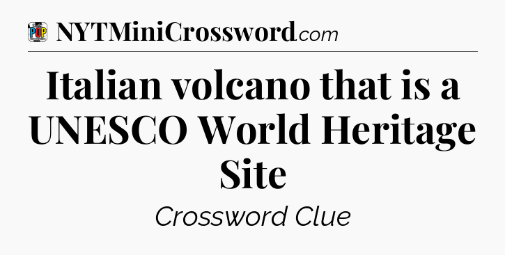 Italian volcano that is a UNESCO World Heritage Site Crossword Clue