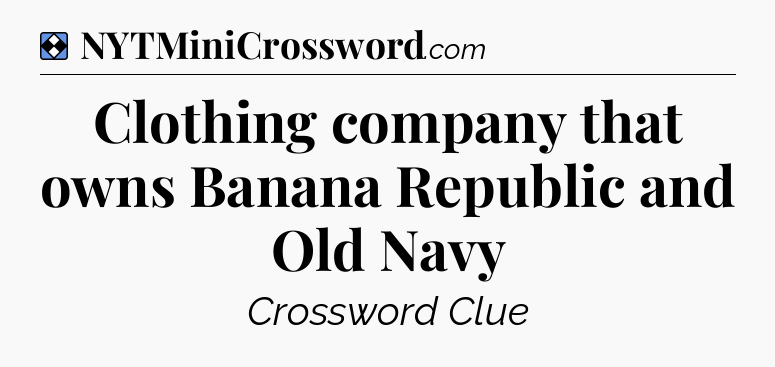 Solution: Clothing company that owns Banana Republic and Old Navy - NYT Mini Crossword