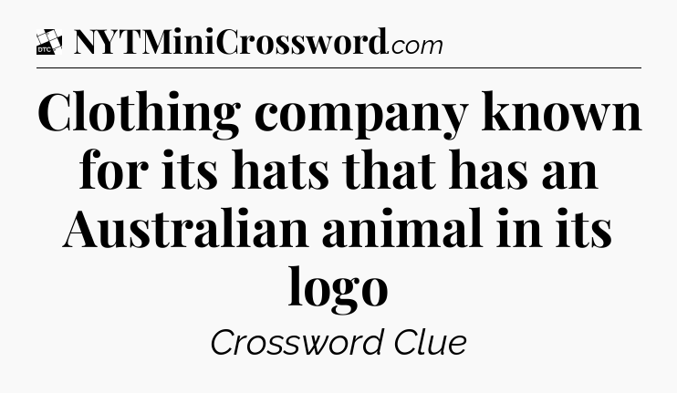 Clothing company known for its hats that has an Australian animal in its logo - Daily Themed Classic Crossword