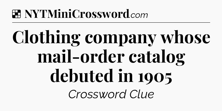Solution: Clothing company whose mail-order catalog debuted in 1905 - NYT Crossword