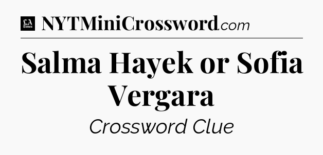 Salma Hayek or Sofia Vergara - LA Times Crossword