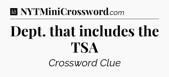 Dept. that includes the TSA - LA Times Crossword