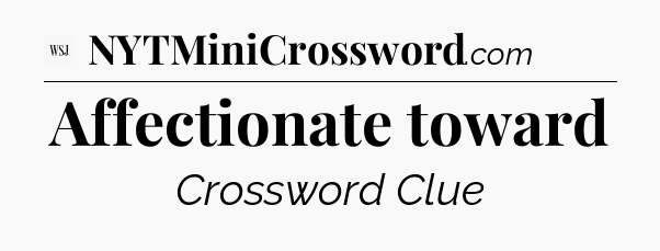 Affectionate toward - WSJ Crossword