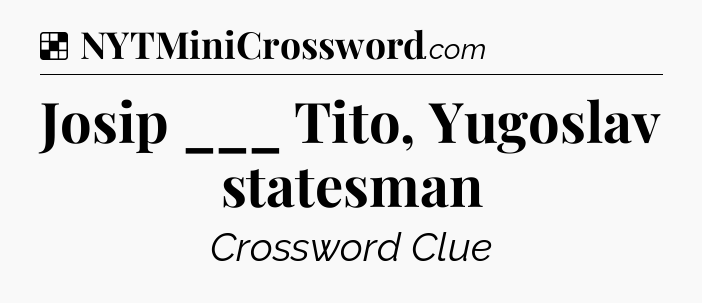 Solution: Josip ___ Tito, Yugoslav statesman - NYT Crossword