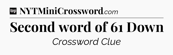Second word of 61 Down Crossword Clue