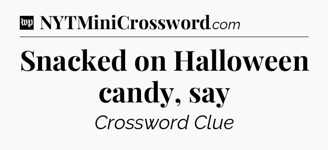 Snacked on Halloween candy, say Crossword Clue