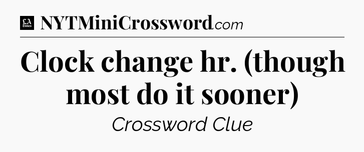 Clock change hr. (though most do it sooner) - LA Times Crossword