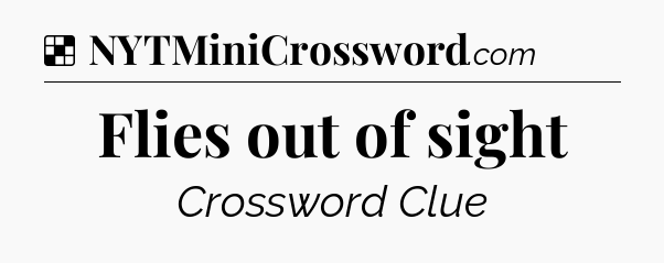 Solution: Flies out of sight - NYT Crossword