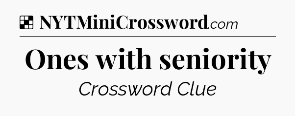 Solution: Ones with seniority - NYT Crossword