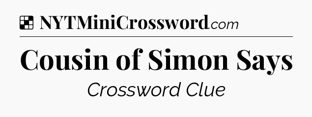 Solution: Cousin of Simon Says - NYT Crossword