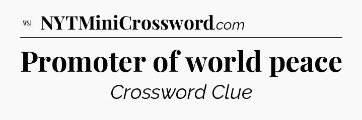 Promoter of world peace - WSJ Crossword