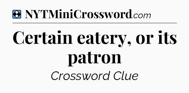 Solution: Certain eatery, or its patron - NYT Mini Crossword