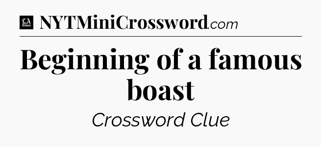 Beginning of a famous boast - LA Times Crossword