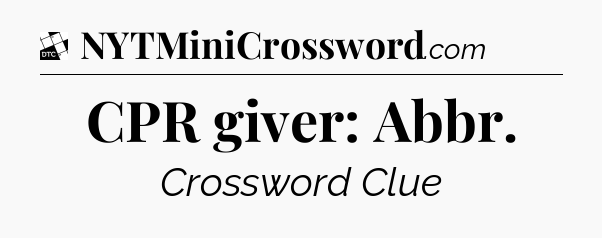 CPR giver: Abbr - Daily Themed Classic Crossword