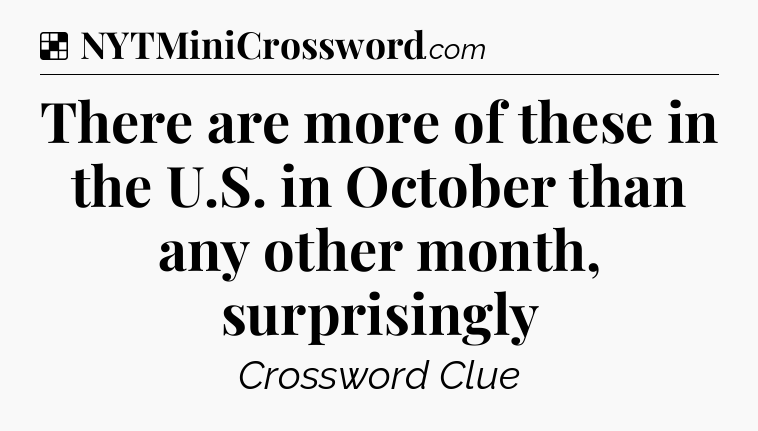 Solution: There are more of these in the U.S. in October than any other month, surprisingly - NYT Crossword