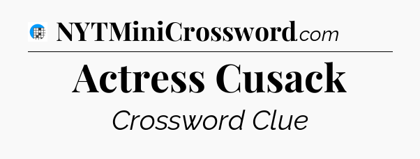 Actress Cusack Crossword Clue