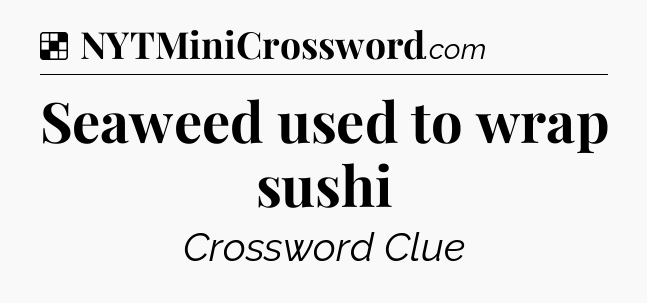 Solution: Seaweed used to wrap sushi - NYT Crossword