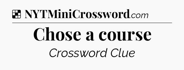 Solution: Chose a course - NYT Crossword