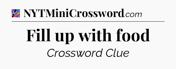 Fill up with food Crossword Clue