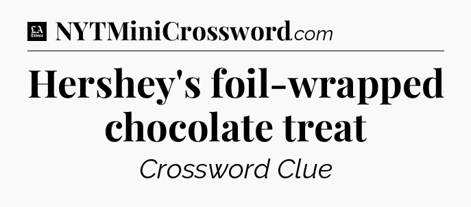 Hershey's foil-wrapped chocolate treat - LA Times Crossword