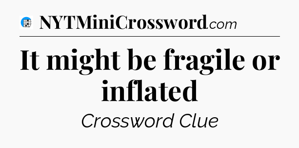 It might be fragile or inflated Crossword Clue