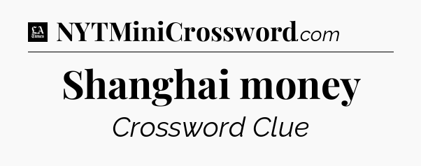 Shanghai money - LA Times Crossword
