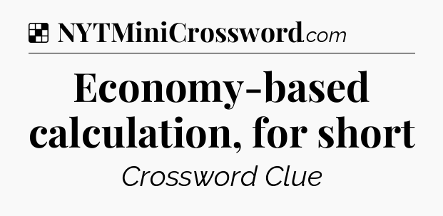 Solution: Economy-based calculation, for short - NYT Crossword