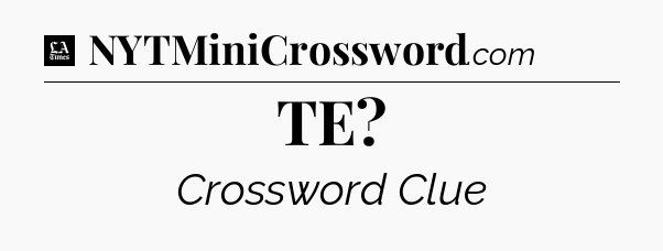TE - LA Times Crossword