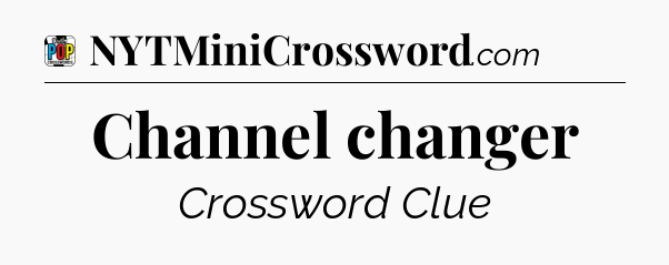 Channel changer Crossword Clue