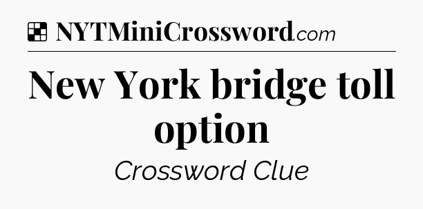 Solution: New York bridge toll option - NYT Crossword