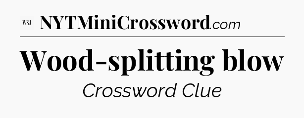 Wood-splitting blow - WSJ Crossword