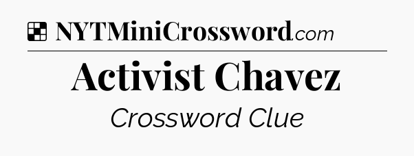 Solution: Activist Chavez - NYT Crossword