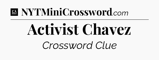 Activist Chavez - LA Times Crossword