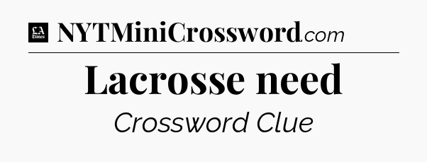 Lacrosse need - LA Times Crossword