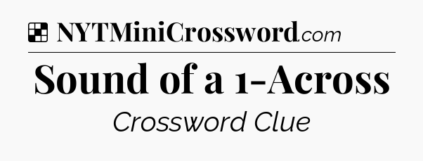 Solution: Sound of a 1-Across - NYT Crossword