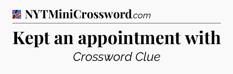 Kept an appointment with Crossword Clue