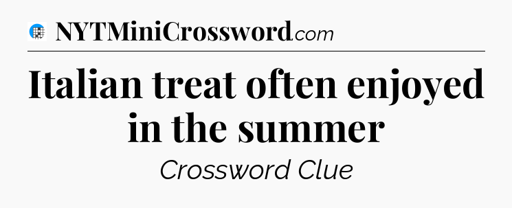 Italian treat often enjoyed in the summer Crossword Clue