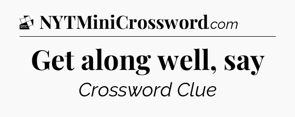 Get along well, say - Daily Themed Classic Crossword